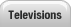 Televisions